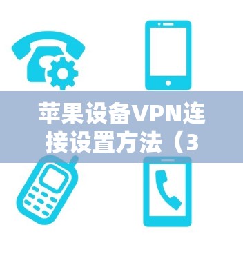 苹果设备VPN连接设置方法(38字) 苹果设备VPN连接设置方法(38字)