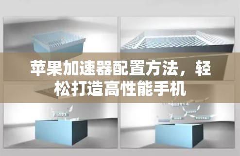苹果加速器配置方法,轻松打造高性能手机 苹果加速器配置方法,轻松打造高性能手机