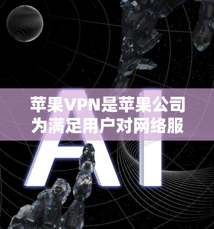 苹果VPN是苹果公司为满足用户对网络服务需求而开发的一种VPN技术。苹果的VPN节点主要包括以下几个主要服务 苹果VPN是苹果公司为满足用户对网络服务需求而开发的一种VPN技术。苹果的VPN节点主要包括以下几个主要服务