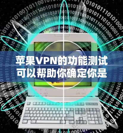 苹果VPN的功能测试可以帮助你确定你是否正确配置了苹果VPN,并确保它能够安全访问你希望访问的网站。以下是一个简单的测试步骤和方法 苹果VPN的功能测试可以帮助你确定你是否正确配置了苹果VPN,并确保它能够安全访问你希望访问的网站。以下是一个简单的测试步骤和方法