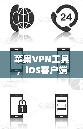 苹果VPN工具,iOS客户端的高效便捷 苹果VPN工具,iOS客户端的高效便捷