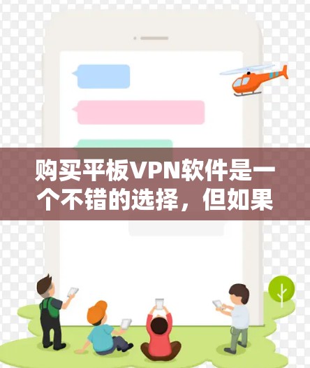 购买平板VPN软件是一个不错的选择,但如果想全面了解,以下几点至关重要 购买平板VPN软件是一个不错的选择,但如果想全面了解,以下几点至关重要