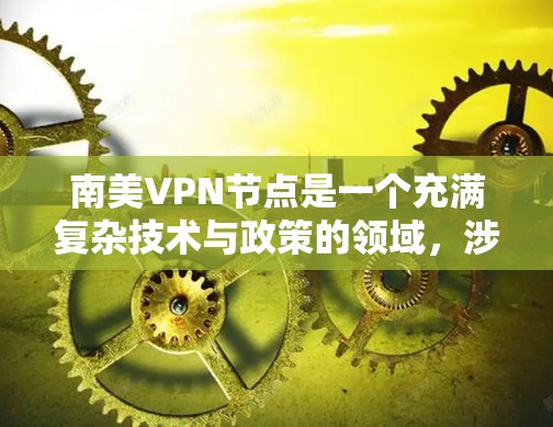 南美VPN节点是一个充满复杂技术与政策的领域,涉及各国的网络控制和网络安全策略。以下是对南美VPN节点的详细分析 南美VPN节点是一个充满复杂技术与政策的领域,涉及各国的网络控制和网络安全策略。以下是对南美VPN节点的详细分析