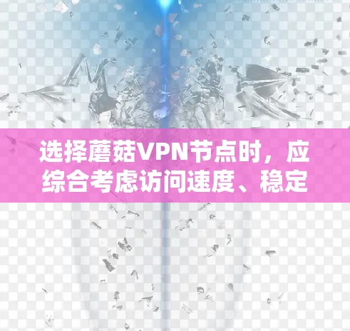 选择蘑菇VPN节点时,应综合考虑访问速度、稳定性、安全性和可管理性,结合平台的评价和市场份额,进行全球线路测试以评估表现。以下是一个有条理的指南 选择蘑菇VPN节点时,应综合考虑访问速度、稳定性、安全性和可管理性,结合平台的评价和市场份额,进行全球线路测试以评估表现。以下是一个有条理的指南
