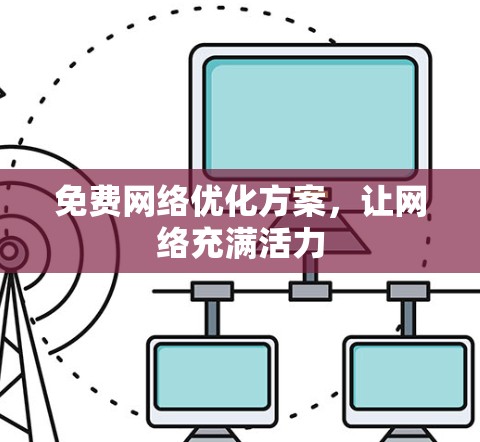 免费网络优化方案，让网络充满活力