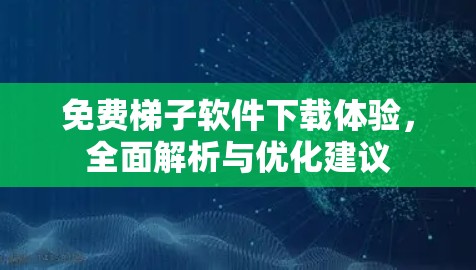 免费梯子软件下载体验,全面解析与优化建议 免费梯子软件下载体验,全面解析与优化建议