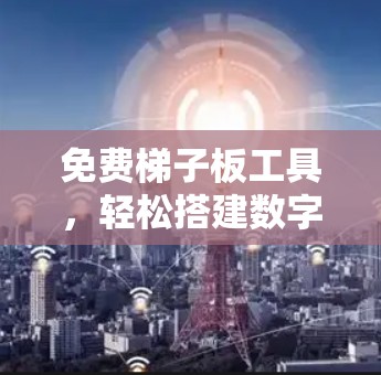 免费梯子板工具,轻松搭建数字电路的首选 免费梯子板工具,轻松搭建数字电路的首选