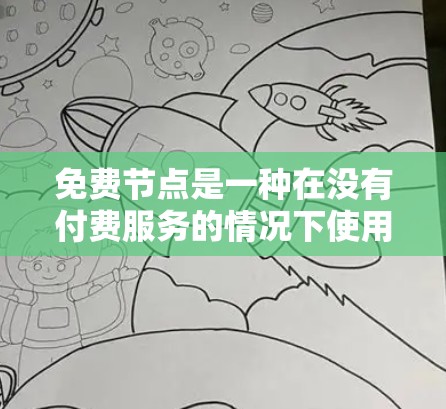 免费节点是一种在没有付费服务的情况下使用的网络资源,通常用于满足基本需求。以下是对免费节点使用方法的详细总结 免费节点是一种在没有付费服务的情况下使用的网络资源,通常用于满足基本需求。以下是对免费节点使用方法的详细总结
