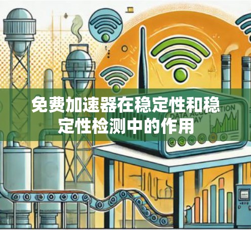 免费加速器在稳定性和稳定性检测中的作用 免费加速器在稳定性和稳定性检测中的作用