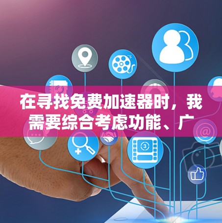 在寻找免费加速器时,我需要综合考虑功能、广告点击率、用户评价以及适用场景,以确保推荐的选择最适合我的需求。以下是我对几个推荐的总结和最终选择 在寻找免费加速器时,我需要综合考虑功能、广告点击率、用户评价以及适用场景,以确保推荐的选择最适合我的需求。以下是我对几个推荐的总结和最终选择