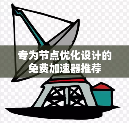 专为节点优化设计的免费加速器推荐 专为节点优化设计的免费加速器推荐