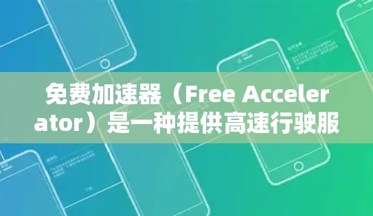 免费加速器(Free Accelerator)是一种提供高速行驶服务的工具或服务,通常包括道路导航、道路加速、车辆自动生成驾驶模式等。以下是对免费加速器高速体验的总结 免费加速器(Free Accelerator)是一种提供高速行驶服务的工具或服务,通常包括道路导航、道路加速、车辆自动生成驾驶模式等。以下是对免费加速器高速体验的总结