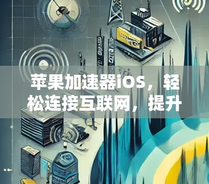 苹果加速器iOS,轻松连接互联网,提升性能 苹果加速器iOS,轻松连接互联网,提升性能