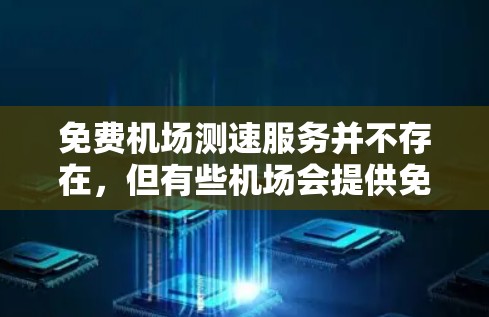 免费机场测速服务并不存在,但有些机场会提供免费的实时交通监控服务,这些设备通常会收费,但有些机场可能会在特定时间内提供免费检测。以下是一些常见的测速设备和相关信息 免费机场测速服务并不存在,但有些机场会提供免费的实时交通监控服务,这些设备通常会收费,但有些机场可能会在特定时间内提供免费检测。以下是一些常见的测速设备和相关信息