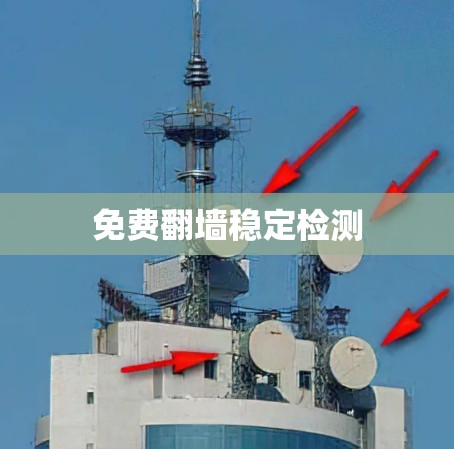 免费翻墙稳定检测 免费翻墙稳定检测