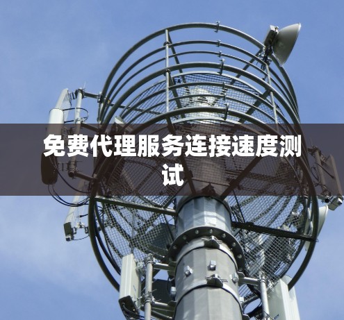 免费代理服务连接速度测试 免费代理服务连接速度测试