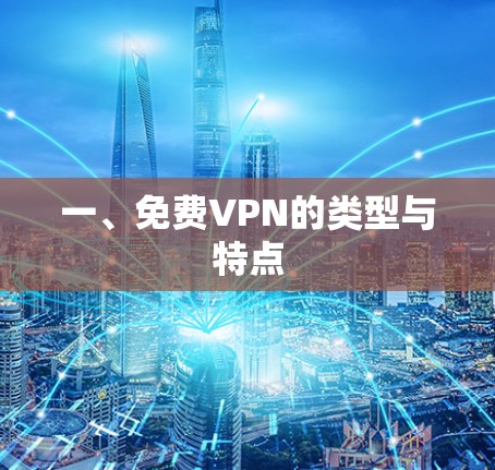 一、免费VPN的类型与特点 一、免费VPN的类型与特点