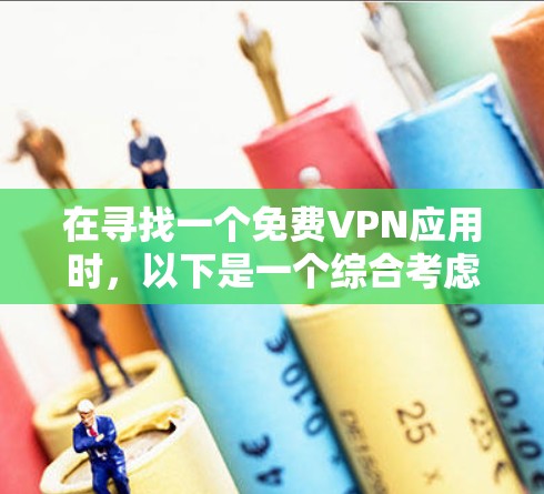 在寻找一个免费VPN应用时,以下是一个综合考虑的因素和推荐列表 在寻找一个免费VPN应用时,以下是一个综合考虑的因素和推荐列表