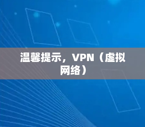 温馨提示,VPN(虚拟网络) 温馨提示,VPN(虚拟网络)