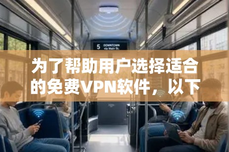 为了帮助用户选择适合的免费VPN软件,以下是一个综合推荐和指南 为了帮助用户选择适合的免费VPN软件,以下是一个综合推荐和指南