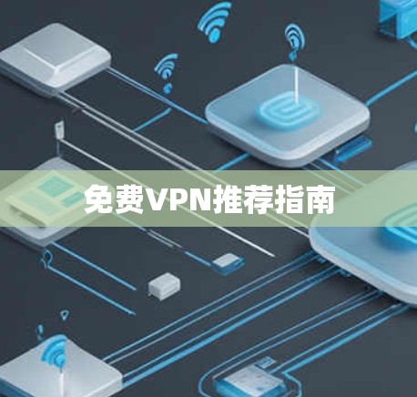 免费VPN推荐指南 免费VPN推荐指南