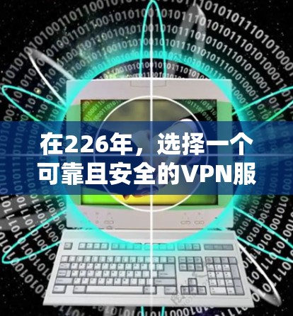 在226年,选择一个可靠且安全的VPN服务是非常重要的,尤其是在确保用户数据和隐私安全的情况下。以下是一些推荐的 VPN 服务,它们提供免费试用和在线服务,适合用户在手机或电脑上使用 在226年,选择一个可靠且安全的VPN服务是非常重要的,尤其是在确保用户数据和隐私安全的情况下。以下是一些推荐的 VPN 服务,它们提供免费试用和在线服务,适合用户在手机或电脑上使用