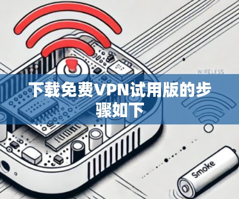 下载免费VPN试用版的步骤如下 下载免费VPN试用版的步骤如下