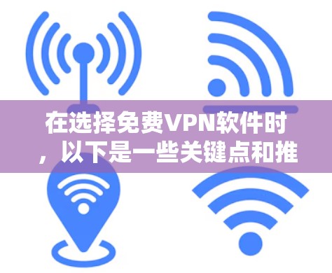 在选择免费VPN软件时，以下是一些关键点和推荐