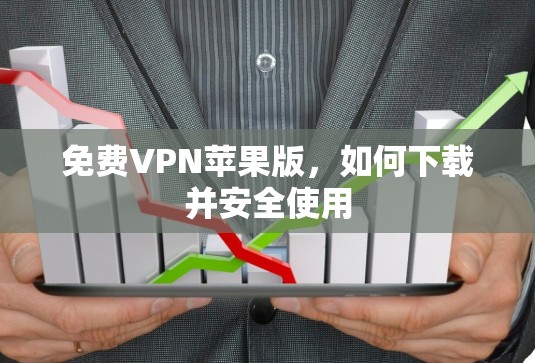 免费VPN苹果版,如何下载并安全使用 免费VPN苹果版,如何下载并安全使用