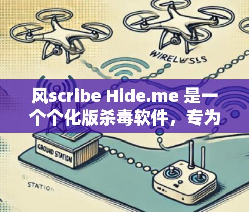 风scribe Hide.me 是一个个化版杀毒软件,专为配置和安全防护VPN而设计。以下是对其进行全面的分析 风scribe Hide.me 是一个个化版杀毒软件,专为配置和安全防护VPN而设计。以下是对其进行全面的分析