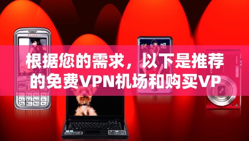 根据您的需求，以下是推荐的免费VPN机场和购买VPN账号的方法