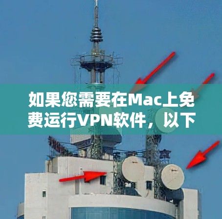 如果您需要在Mac上免费运行VPN软件，以下是一些推荐的选项