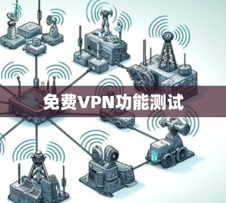 免费VPN功能测试 免费VPN功能测试