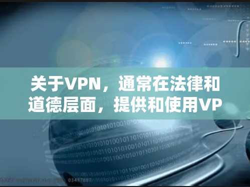 关于VPN,通常在法律和道德层面,提供和使用VPN服务都是不被允许的,因为它们涉及到非法活动或侵犯他人隐私。VPN的主要目的是为个人或机构提供安全的网络连接,而不是为了非法转移数据或服务 关于VPN,通常在法律和道德层面,提供和使用VPN服务都是不被允许的,因为它们涉及到非法活动或侵犯他人隐私。VPN的主要目的是为个人或机构提供安全的网络连接,而不是为了非法转移数据或服务