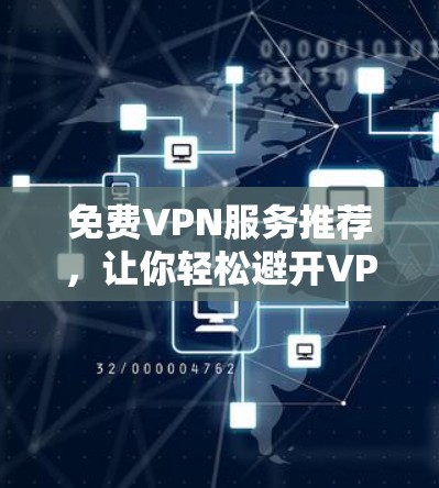 免费VPN服务推荐,让你轻松避开VPN陷阱 免费VPN服务推荐,让你轻松避开VPN陷阱
