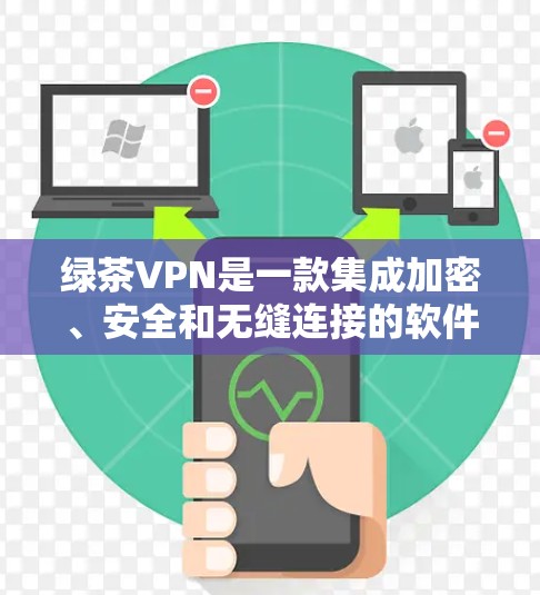绿茶VPN是一款集成加密、安全和无缝连接的软件,旨在提供高效、安全的VPN体验。以下是一步步的了解和总结 绿茶VPN是一款集成加密、安全和无缝连接的软件,旨在提供高效、安全的VPN体验。以下是一步步的了解和总结