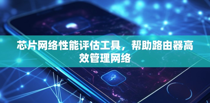 芯片网络性能评估工具，帮助路由器高效管理网络