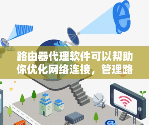 路由器代理软件可以帮助你优化网络连接,管理路由器的流量控制、端口访问以及安全监控。以下是一些常见的路由器代理软件推荐,涵盖不同的需求和应用场景 路由器代理软件可以帮助你优化网络连接,管理路由器的流量控制、端口访问以及安全监控。以下是一些常见的路由器代理软件推荐,涵盖不同的需求和应用场景