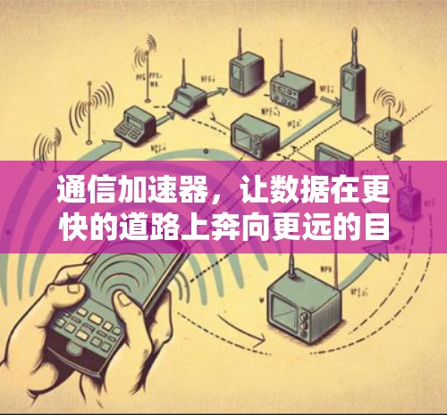 通信加速器,让数据在更快的道路上奔向更远的目标 通信加速器,让数据在更快的道路上奔向更远的目标