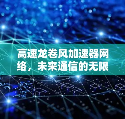 高速龙卷风加速器网络，未来通信的无限可能