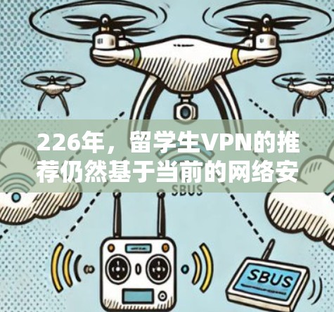 226年，留学生VPN的推荐仍然基于当前的网络安全和法律环境。留学生通常希望选择一个安全、合法且符合中国法律法规的VPN服务。以下是一些226年留学生VPN的推荐