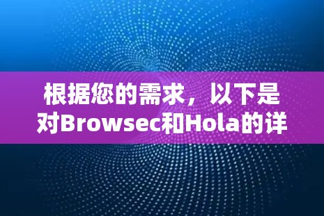 根据您的需求,以下是对Browsec和Hola的详细比较和使用建议 根据您的需求,以下是对Browsec和Hola的详细比较和使用建议