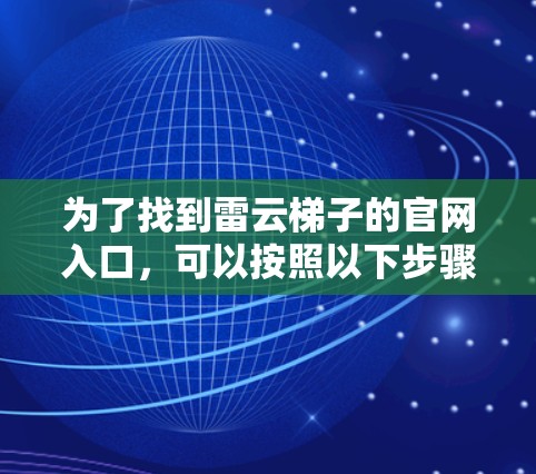 为了找到雷云梯子的官网入口，可以按照以下步骤进行