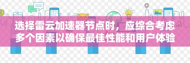 选择雷云加速器节点时，应综合考虑多个因素以确保最佳性能和用户体验。以下是一个结构化的指南