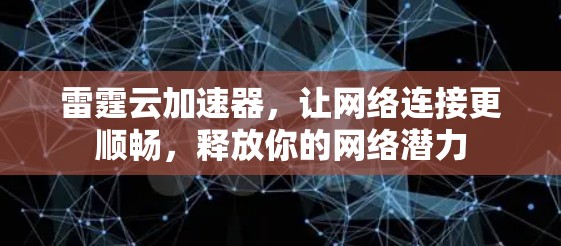 雷霆云加速器,让网络连接更顺畅,释放你的网络潜力 雷霆云加速器,让网络连接更顺畅,释放你的网络潜力
