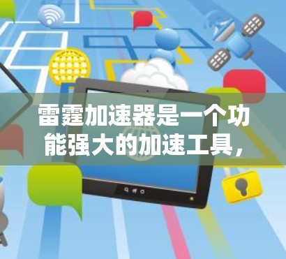 雷霆加速器是一个功能强大的加速工具，适合在各种设备上使用。以下是详细的使用步骤和注意事项