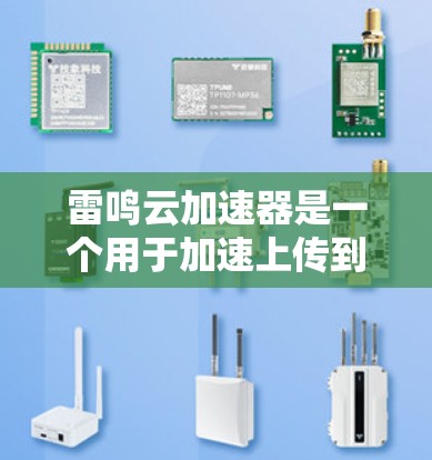 雷鸣云加速器是一个用于加速上传到云存储平台的文件服务,帮助用户在没有误操作的情况下快速下载加速后的文件。以下是使用雷鸣云加速器进行云存储文件加速的具体步骤 雷鸣云加速器是一个用于加速上传到云存储平台的文件服务,帮助用户在没有误操作的情况下快速下载加速后的文件。以下是使用雷鸣云加速器进行云存储文件加速的具体步骤