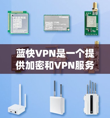 蓝快VPN是一个提供加密和VPN服务的网络安全软件,通常用于访问互联网、VPN服务或移动设备。然而,蓝快VPN是否能直接访问机场的高速网络取决于蓝快VPN的许可证范围和覆盖范围。以下是一些相关信息 蓝快VPN是一个提供加密和VPN服务的网络安全软件,通常用于访问互联网、VPN服务或移动设备。然而,蓝快VPN是否能直接访问机场的高速网络取决于蓝快VPN的许可证范围和覆盖范围。以下是一些相关信息