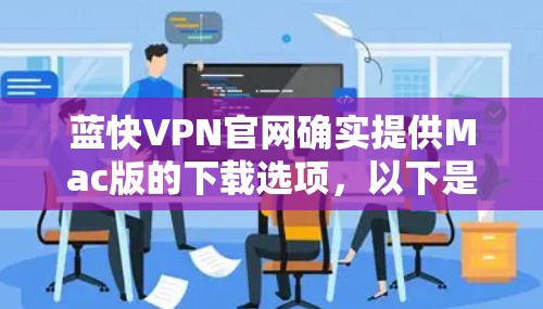 蓝快VPN官网确实提供Mac版的下载选项,以下是获取步骤 蓝快VPN官网确实提供Mac版的下载选项,以下是获取步骤