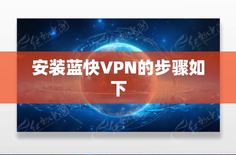 安装蓝快VPN的步骤如下 安装蓝快VPN的步骤如下